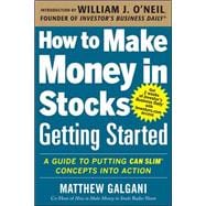 How to Make Money in Stocks Getting Started: A Guide to Putting CAN SLIM Concepts into Action