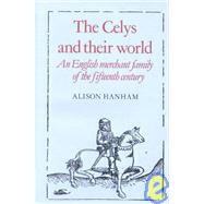 The Celys and their World An English Merchant Family of the Fifteenth Century The Celys and their World An English Merchant Family of the Fifteenth Century