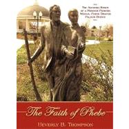 The Faith of Phebe: The Amazing Story of a Mormon Pioneer Woman, Phebe Draper Palmer Brown