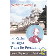 I'd Rather Be Right Than Be President : Henry Clay Wins the Presidency