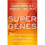 Super Genes Unlock the Astonishing Power of Your DNA for Optimum Health and WellBeing