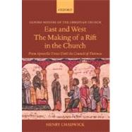 East and West: The Making of a Rift in the Church From Apostolic Times until the Council of Florence