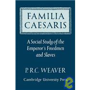 Familia Caesaris: A Social Study of the Emperor's Freedmen and Slaves