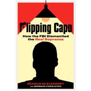 Flipping Capo How the FBI Dismantled the Real Sopranos