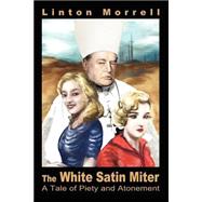 The White Satin Miter: A Tale Of Piety And Atonement