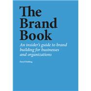 The Brand Book An insiders guide to brand building for businesses and organizations The Brand Book An insiders guide to brand building for businesses and organizations