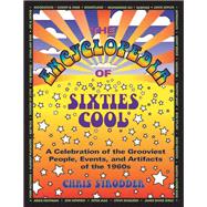 The Encyclopedia of Sixties Cool A Celebration of the Grooviest People, Events, and Artifacts of the