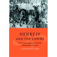 Henry IV and the Towns: The Pursuit of Legitimacy in French Urban Society, 15891610