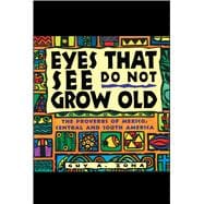 Eyes That See Do Not Grow Old The Proverbs of Mexico, Central and South America