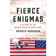 Fierce Enigmas A History of the United States in South Asia