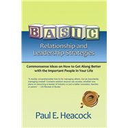 Basic Relationship and Leadership Strategies: Commonsense Ideas on How to Get Along Better With the