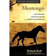 Mestengo A Wild Mustang, a Writer on the Run, and the Power of the Unexpected