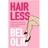 Hairless Breaking the Vicious Circle of Hair Removal, Submission and Self-hatred