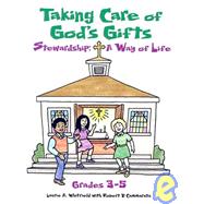 Taking Care of God's Gifts Stewardship: A Way of Life; Grades 3-5