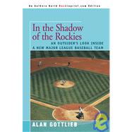 In the Shadow of the Rockies : An Outsider's Look Inside a New Major League Baseball Team