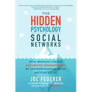 The Hidden Psychology of Social Networks: How Brands Create Authentic Engagement by Understanding Wh