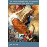 For the Love of Mankind : Daily Thoughts on Philanthropy, Personal Values, Fund Raising and Nonprofi