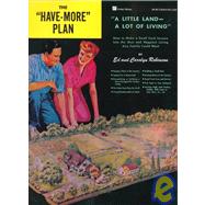 The Have-More Plan A Little Land -- A Lot of Living: How to Make a Small Cash Income into the Best a