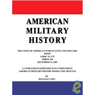 American Military History: The Costs of American Wars in Lives and Dollars from April 19, 1775 Throu