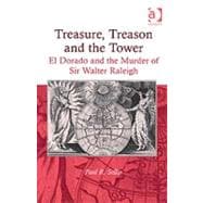 Treasure, Treason and the Tower: El Dorado and the Murder of Sir Walter Raleigh