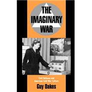 The Imaginary War Civil Defense and American Cold War Culture