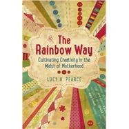 The Rainbow Way Cultivating Creativity in the Midst of Motherhood