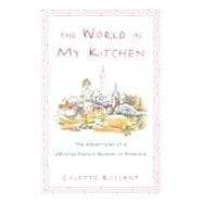 The World in My Kitchen The Adventures of a (Mostly) French Woman in New York