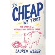 In CHEAP We Trust The Story of a Misunderstood American Virtue