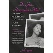Do You Remember Me? A Spiritual Guidebook to Evoking Your Soulmate Volume 1 A Soul Love Revival