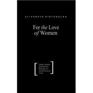 For the Love of Women: Gender, Identity and Same-Sex Relations in a Greek Provincial Town