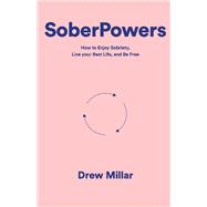 SoberPowers How to enjoy sobriety, live your best life, and be free