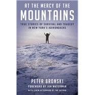 At the Mercy of the Mountains True Stories Of Survival And Tragedy In New York's Adirondacks