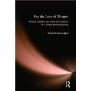 For the Love of Women: Gender, Identity and Same-Sex Relations in a Greek Provincial Town