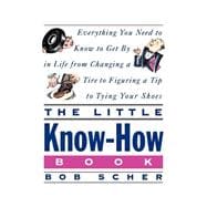 The Little Know-How Book Everything You Need to Know to Get By in Life from Changing a Tire to Figur