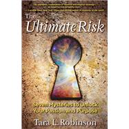 The Ultimate Risk Seven Mysteries to Unlock Your Passion and Purpose The Ultimate Risk Seven Mysteries to Unlock Your Passion and Purpose