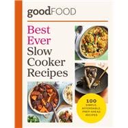 Good Food Best Ever Slow Cooker Recipes 100 simple, affordable, prep-ahead recipes