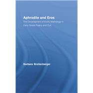 Aphrodite and Eros: The Development of Erotic Mythology in Early Greek Poetry and Cult