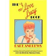 The I Love Lucy Book Including a Revised, Expanded, and Updated Version of Lucy & Ricky & Fred & Eth
