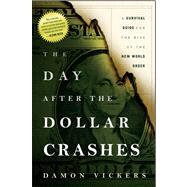 The Day After the Dollar Crashes A Survival Guide for the Rise of the New World Order