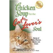 Chicken Soup for the Cat Lover's Soul Stories of Feline Affection, Mystery and Charm
