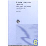 A Social History of Medicine: Health, Healing and Disease in England, 1750-1950