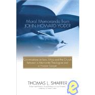 Moral Memoranda from John Howard Yoder: Conversations on Law, Ethics and the Church Between a Mennon