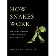 How Snakes Work Structure Function and Behavior of the Worlds Snakes How Snakes Work Structure Function and Behavior of the Worlds Snakes