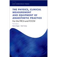 The Physics, Clinical Measurement, and Equipment of Anaesthetic Practice: For the FRCA and FCICM