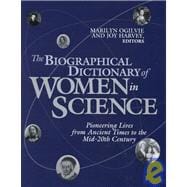 The Biographical Dictionary of Women in Science: Pioneering Lives From Ancient Times to the Mid-20th