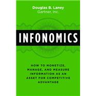 Infonomics: How to Monetize, Manage, and Measure Information as an Asset for Competitive Advantage