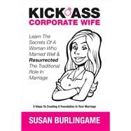 Kick-Ass Corporate Wife Learn The Secrets Of A Woman Who Married Well & Resurrected The Traditional