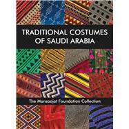 Traditional Costumes of Saudi Arabia The Mansoojat Foundation Collection