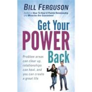 Get Your Power Back : Problem Areas Can Clear up, Relationships Can Heal, and You Can Create a Great