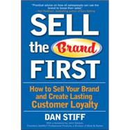 Sell the Brand First How to Sell Your Brand and Create Lasting Customer Loyalty Sell the Brand First How to Sell Your Brand and Create Lasting Customer Loyalty